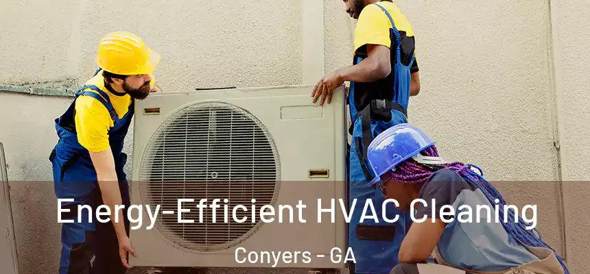  Energy-Efficient HVAC Cleaning Conyers - GA